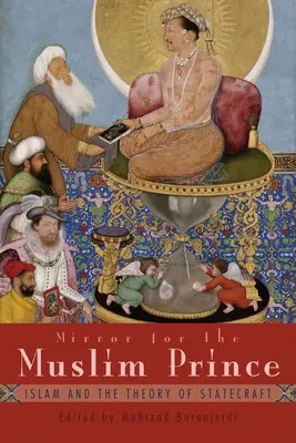 Miroir pour le prince musulman : l'islam et la théorie de l'État - Mirror for the Muslim Prince: Islam and the Theory of Statecraft