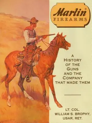 Marlin Firearms : Une histoire des armes et de l'entreprise qui les a fabriquées - Marlin Firearms: A History of the Guns and the Company That Made Them