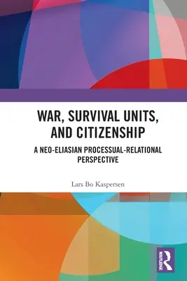 Guerre, unités de survie et citoyenneté : Une perspective néo-éliasienne processuelle et relationnelle - War, Survival Units, and Citizenship: A Neo-Eliasian Processual-Relational Perspective