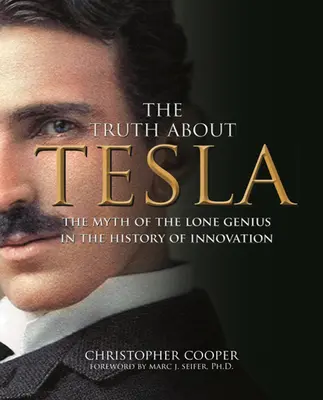 La vérité sur Tesla : Le mythe du génie solitaire dans l'histoire de l'innovation - The Truth about Tesla: The Myth of the Lone Genius in the History of Innovation