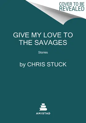 Donner mon amour aux sauvages : Histoires - Give My Love to the Savages: Stories