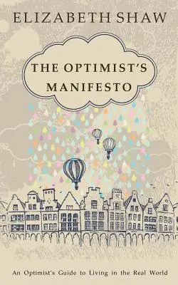 Le Manifeste de l'Optimiste : Un guide de l'optimiste pour vivre dans le monde réel - The Optimist's Manifesto: An Optimist's Guide to Living in the Real World