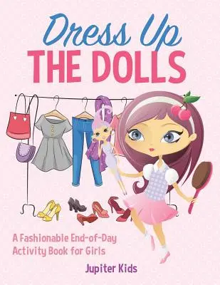 Habiller les poupées - Un cahier d'activités de fin de journée à la mode pour les filles - Dress Up The Dolls - A Fashionable End-of-Day Activity Book for Girls