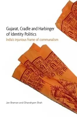 Gujarat, berceau et signe avant-coureur de la politique identitaire : Le cadre préjudiciable du communautarisme en Inde - Gujarat, Cradle and Harbinger of Identity Politics: India's Injurious Frame of Communalism