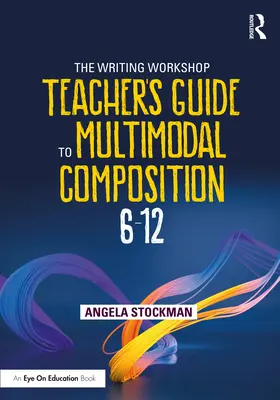 Guide de l'enseignant de l'atelier d'écriture pour la composition multimodale (6-12) - The Writing Workshop Teacher's Guide to Multimodal Composition (6-12)