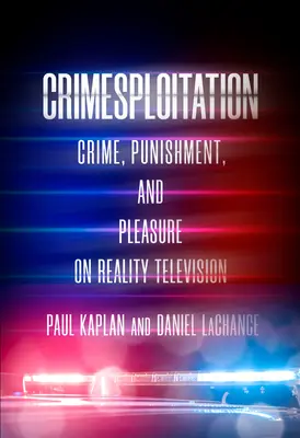 Crimesploitation : Crime, punition et plaisir à la télé-réalité - Crimesploitation: Crime, Punishment, and Pleasure on Reality Television