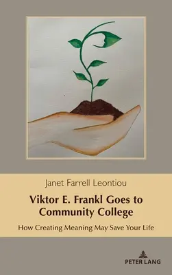 Viktor E. Frankl va au Community College : Comment la création de sens peut vous sauver la vie - Viktor E. Frankl Goes to Community College: How Creating Meaning May Save Your Life