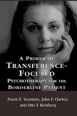 Une introduction à la psychothérapie centrée sur le transfert pour le patient borderline - A Primer of Transference-Focused Psychotherapy for the Borderline Patient