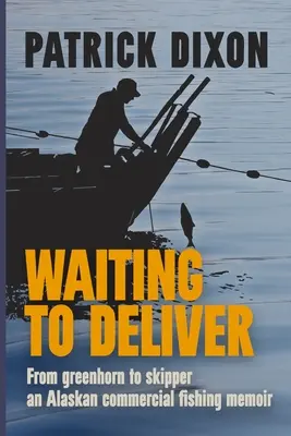 Waiting to Deliver : Les mémoires d'un pêcheur commercial en Alaska - Waiting to Deliver: An Alaskan commercial fishing memoir