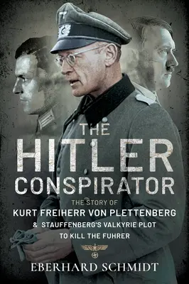 Le conspirateur d'Hitler : L'histoire de Kurt Freiherr Von Plettenberg et du complot des Valkyries de Stauffenberg pour tuer le Führer - The Hitler Conspirator: The Story of Kurt Freiherr Von Plettenberg and Stauffenberg's Valkyrie Plot to Kill the Fuhrer
