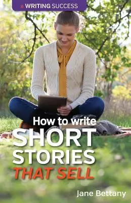 Comment écrire des nouvelles qui se vendent : Créer des nouvelles pour le marché des magazines - How to Write Short Stories That Sell: Creating Short Fiction for the Magazine Markets