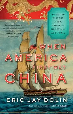 Quand l'Amérique rencontra la Chine : Une histoire exotique du thé, des drogues et de l'argent à l'ère de la voile - When America First Met China: An Exotic History of Tea, Drugs, and Money in the Age of Sail