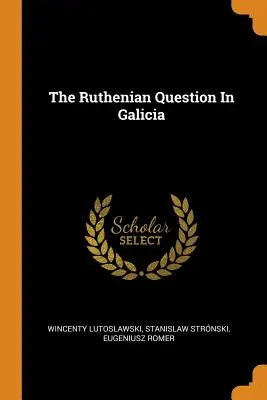 La question ruthène en Galicie - The Ruthenian Question In Galicia