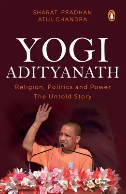 Yogi Adityanath : Religion, politique et pouvoir : une histoire inédite - Yogi Adityanath: Religion, Politics and Power: The Untold Story