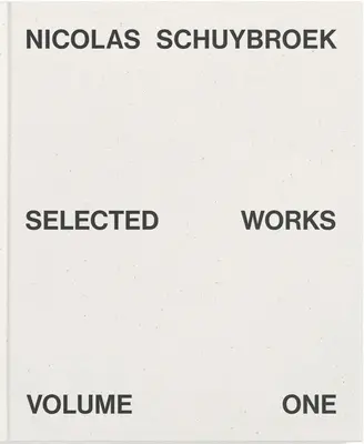 Nicolas Schuybroek : Œuvres choisies, volume un - Nicolas Schuybroek: Selected Works Volume One