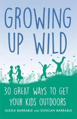 Grandir à l'état sauvage : 30 façons d'amener vos enfants à l'extérieur - Growing Up Wild: 30 Great Ways to Get Your Kids Outdoors