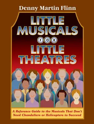 Petites comédies musicales pour petits théâtres : Un guide de référence pour les comédies musicales qui n'ont pas besoin de lustres ou d'hélicoptères pour réussir - Little Musicals for Little Theatres: A Reference Guide for Musicals That Don't Need Chandeliers or Helicopters to Succeed