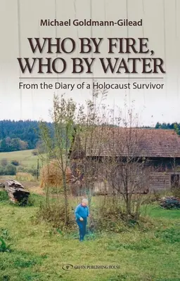 Qui par le feu qui par l'eau : Le journal d'un survivant de l'Holocauste - Who by Fire Who by Water: From the Diary of a Holocaust Survivor