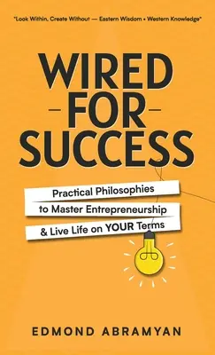 Wired for Success : Philosophies pratiques pour maîtriser l'esprit d'entreprise et vivre sa vie comme on l'entend - Wired for Success: Practical Philosophies to Master Entrepreneurship & Live Life on Your Terms