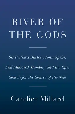 Le fleuve des dieux : génie, courage et trahison dans la recherche de la source du Nil - River of the Gods: Genius, Courage, and Betrayal in the Search for the Source of the Nile