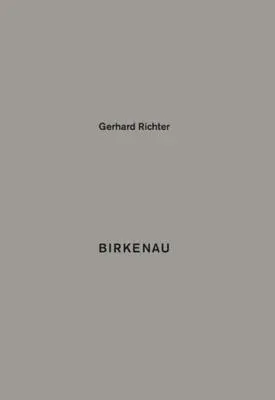 Gerhard Richter : Birkenau - Gerhard Richter: Birkenau