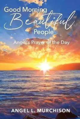 Good Morning Beautiful People : La prière du jour de l'ange - Good Morning Beautiful People: Angel's Prayer of the Day