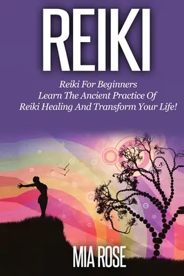 Reiki pour les débutants : Apprenez la pratique ancienne de la guérison par le Reiki et transformez votre vie ! - Reiki for Beginners: Learn the Ancient Practice of Reiki Healing & Transform your Life!