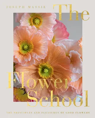 L'école des fleurs : Les principes et les plaisirs des bonnes fleurs - The Flower School: The Principles and Pleasures of Good Flowers