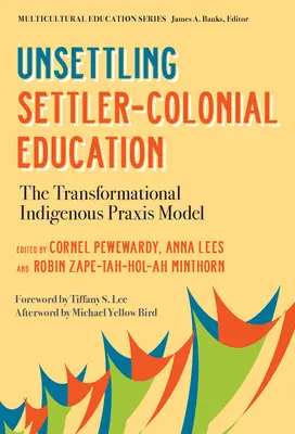 Déstabiliser l'éducation coloniale : Le modèle de praxis indigène transformationnelle - Unsettling Settler-Colonial Education: The Transformational Indigenous Praxis Model
