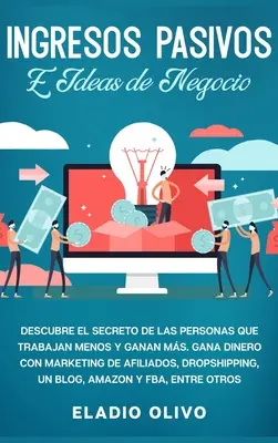 Ingresos pasivos e ideas de negocio : Descubre el secreto de las personas que trabajan menos y gan ms. Le marketing de l'affiliation, des gouttes d'eau - Ingresos pasivos e ideas de negocio: Descubre el secreto de las personas que trabajan menos y ganan ms. Gana dinero con marketing de afiliados, drops