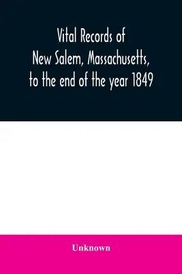 Actes de l'état civil de New Salem, Massachusetts, jusqu'à la fin de l'année 1849 - Vital records of New Salem, Massachusetts, to the end of the year 1849