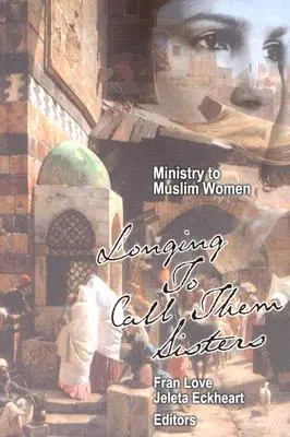 Ministère auprès des femmes musulmanes : Le désir de les appeler sœurs - Ministry to Muslim Women: Longing to Call them Sisters