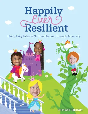 La résilience à l'épreuve du bonheur : Utiliser les contes de fées pour aider les enfants à surmonter l'adversité - Happily Ever Resilient: Using Fairy Tales to Nurture Children Through Adversity