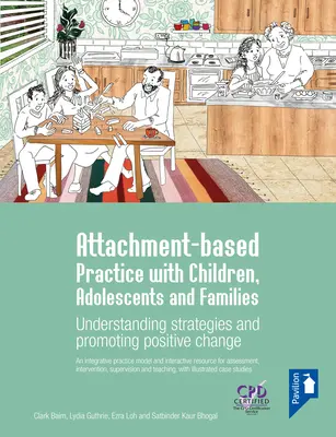 La pratique fondée sur l'attachement avec les enfants, les adolescents et les familles - Comprendre les stratégies et promouvoir un changement positif - Attachment-based Practice with Children, Adolescents and Families - Understanding Strategies and Promoting Positive Change