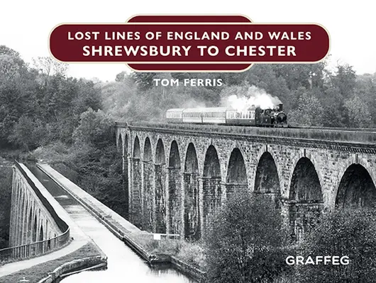 Les lignes perdues d'Angleterre et du Pays de Galles : De Shrewsbury à Chester - Lost Lines of England and Wales: Shrewsbury to Chester