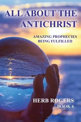 Tout sur l'Antéchrist : Les prophéties étonnantes qui s'accomplissent, Livre 6 - All about the Antichrist: Amazing Prophecies Being Fulfilled, Book 6