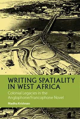 L'écriture de la spatialité en Afrique de l'Ouest : L'héritage colonial dans le roman anglophone/francophone - Writing Spatiality in West Africa: Colonial Legacies in the Anglophone/Francophone Novel