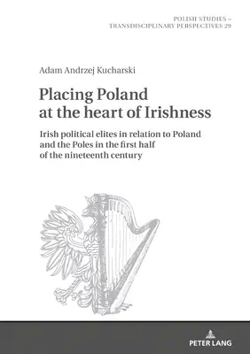 Placer la Pologne au cœur de l'ironie : les élites politiques irlandaises par rapport à la Pologne et aux Polonais dans la première moitié du dix-neuvième siècle - Placing Poland at the Heart of Irishness: Irish Political Elites in Relation to Poland and the Poles in the First Half of the Nineteenth Century