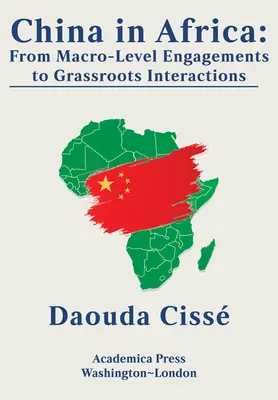 La Chine en Afrique : Des engagements au macro-niveau aux interactions à la base - China in Africa: From Macro-Level Engagements to Grassroots Interactions
