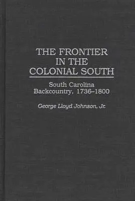 La frontière dans le Sud colonial : L'arrière-pays de la Caroline du Sud, 1736-1800 - The Frontier in the Colonial South: South Carolina Backcountry, 1736-1800