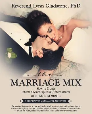 Le mariage mixte : Comment créer des cérémonies de mariage interconfessionnelles, interspirituelles et interculturelles : Un manuel pas à pas pour les ministres du culte - The Marriage Mix: How to Create Interfaith/Interspiritual/Intercultural Wedding Ceremonies: A Step-By-Step Manual for Ministers