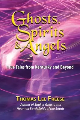 Fantômes, esprits et anges : Histoires vraies du Kentucky et d'ailleurs - Ghosts, Spirits, & Angels: True Tales from Kentucky and Beyond