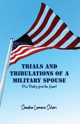 Les épreuves et les tribulations d'une épouse de militaire : Plus des poèmes du cœur - Trials and Tribulations of a Military Spouse: Plus Poetry from the Heart