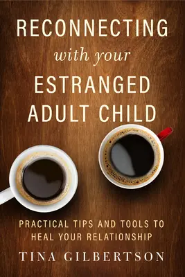 Se reconnecter avec votre enfant adulte séparé : Conseils et outils pratiques pour guérir votre relation - Reconnecting with Your Estranged Adult Child: Practical Tips and Tools to Heal Your Relationship