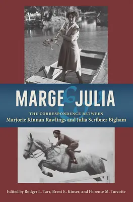Marge et Julia : La correspondance entre Marjorie Kinnan Rawlings et Julia Scribner Bigham - Marge and Julia: The Correspondence Between Marjorie Kinnan Rawlings and Julia Scribner Bigham