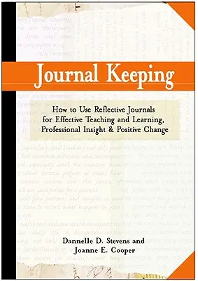 Tenue d'un journal : Comment utiliser l'écriture réflexive pour l'apprentissage, l'enseignement, la réflexion professionnelle et le changement positif - Journal Keeping: How to Use Reflective Writing for Learning, Teaching, Professional Insight and Positive Change