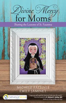 Divine Mercy for Moms : Sharing the Lessons of St. Faustina (La miséricorde divine pour les mères : partager les leçons de sainte Faustine) - Divine Mercy for Moms: Sharing the Lessons of St. Faustina