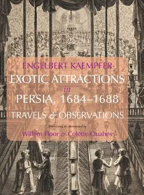 Attractions exotiques en Perse, 1684-1688 : Voyages et observations - Exotic Attractions in Persia, 1684-1688: Travels and Observations