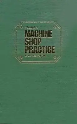 Machine Shop Practice : Volume 1 : Volume 1 - Machine Shop Practice: Volume 1: Volume 1