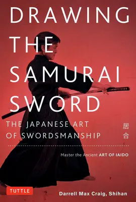 Dessiner l'épée du samouraï : l'art japonais de l'épée ; maîtriser l'art ancien de l'Iaido - Drawing the Samurai Sword: The Japanese Art of Swordsmanship; Master the Ancient Art of Iaido